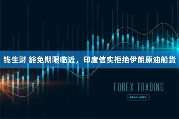 钱生财 豁免期限临近，印度信实拒绝伊朗原油船货